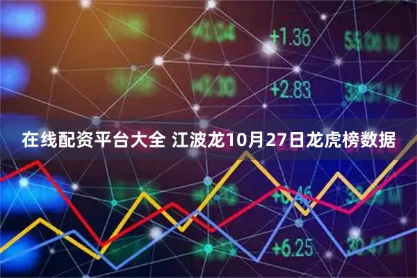 在线配资平台大全 江波龙10月27日龙虎榜数据